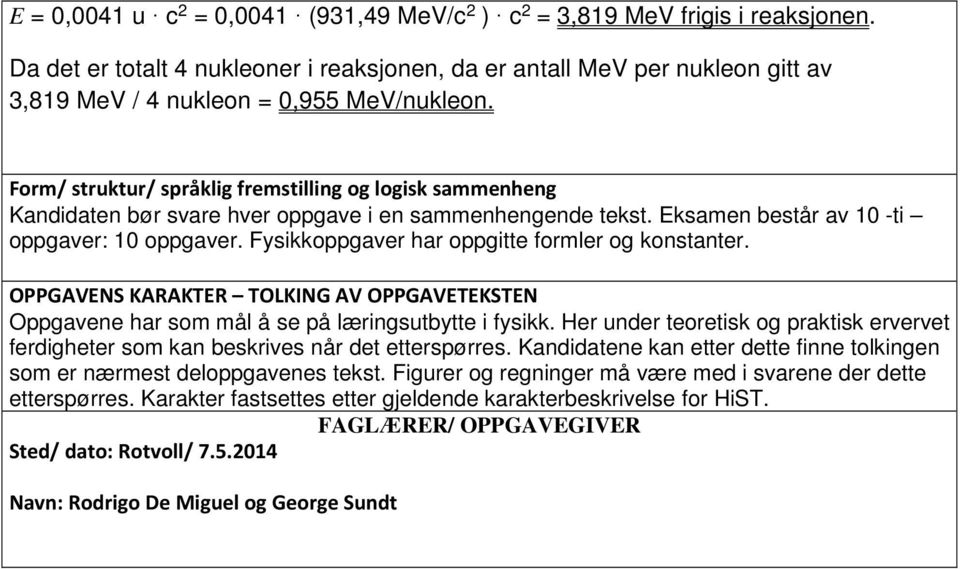 Form/ struktur/ språklig fremstilling og logisk sammenheng Kandidaten bør svare hver oppgave i en sammenhengende tekst. Eksamen består av 10 -ti oppgaver: 10 oppgaver.