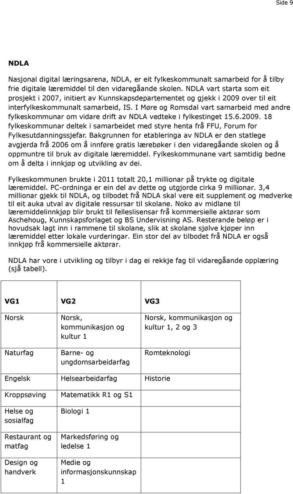 I Møre og Romsdal vart samarbeid med andre fylkeskommunar om vidare drift av NDLA vedteke i fylkestinget 15.6.2009.