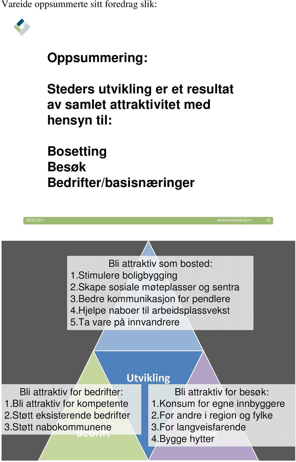 Hjelpe naboer til arbeidsplassvekst 5.Ta vare på innvandrere Bli attraktiv for bedrifter: 1.Bli attraktiv for kompetente 2.Støtt eksisterende bedrifter 3.