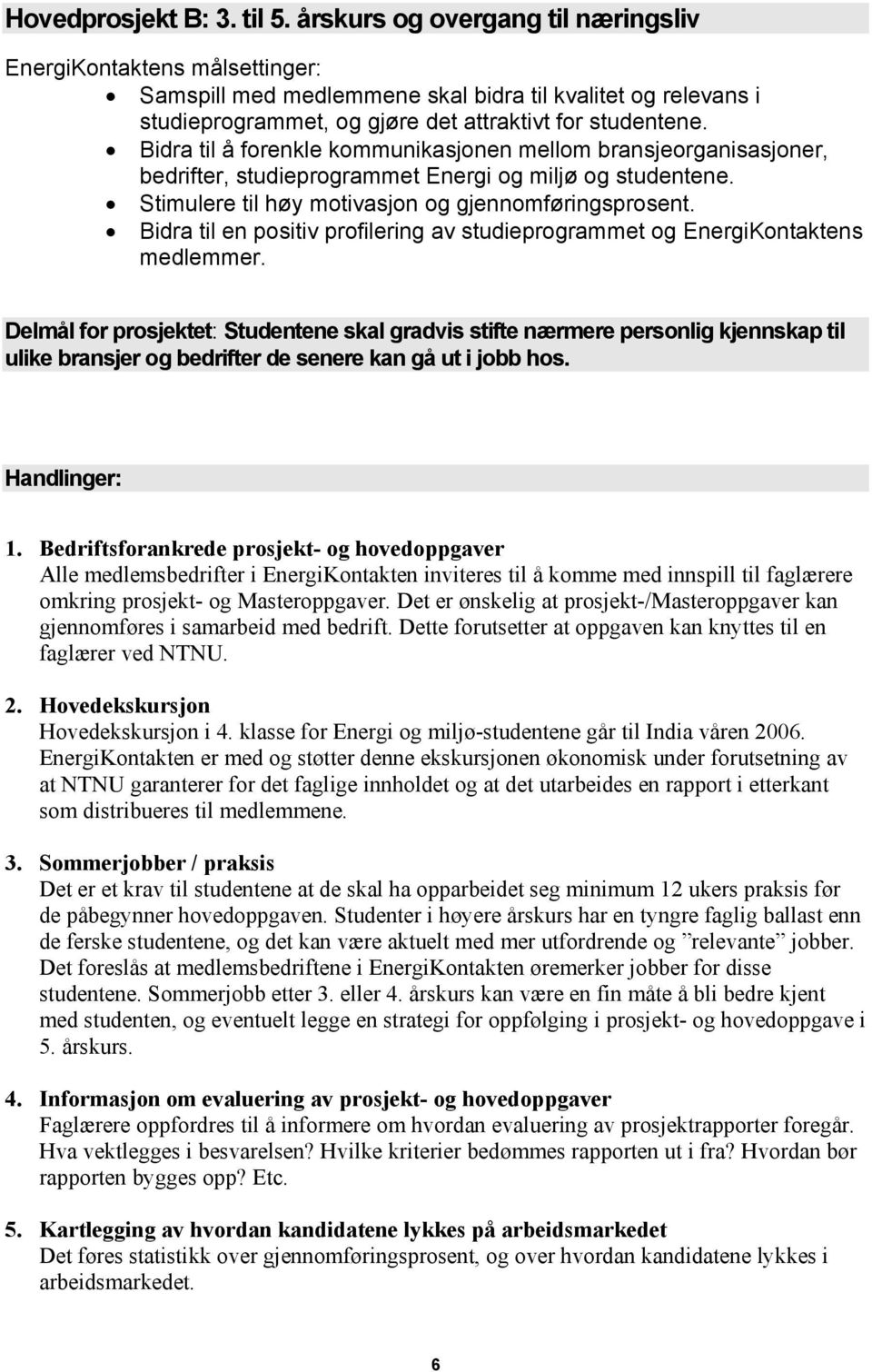 1. Bedriftsforankrede prosjekt- og hovedoppgaver Alle medlemsbedrifter i EnergiKontakten inviteres til å komme med innspill til faglærere omkring prosjekt- og Masteroppgaver.