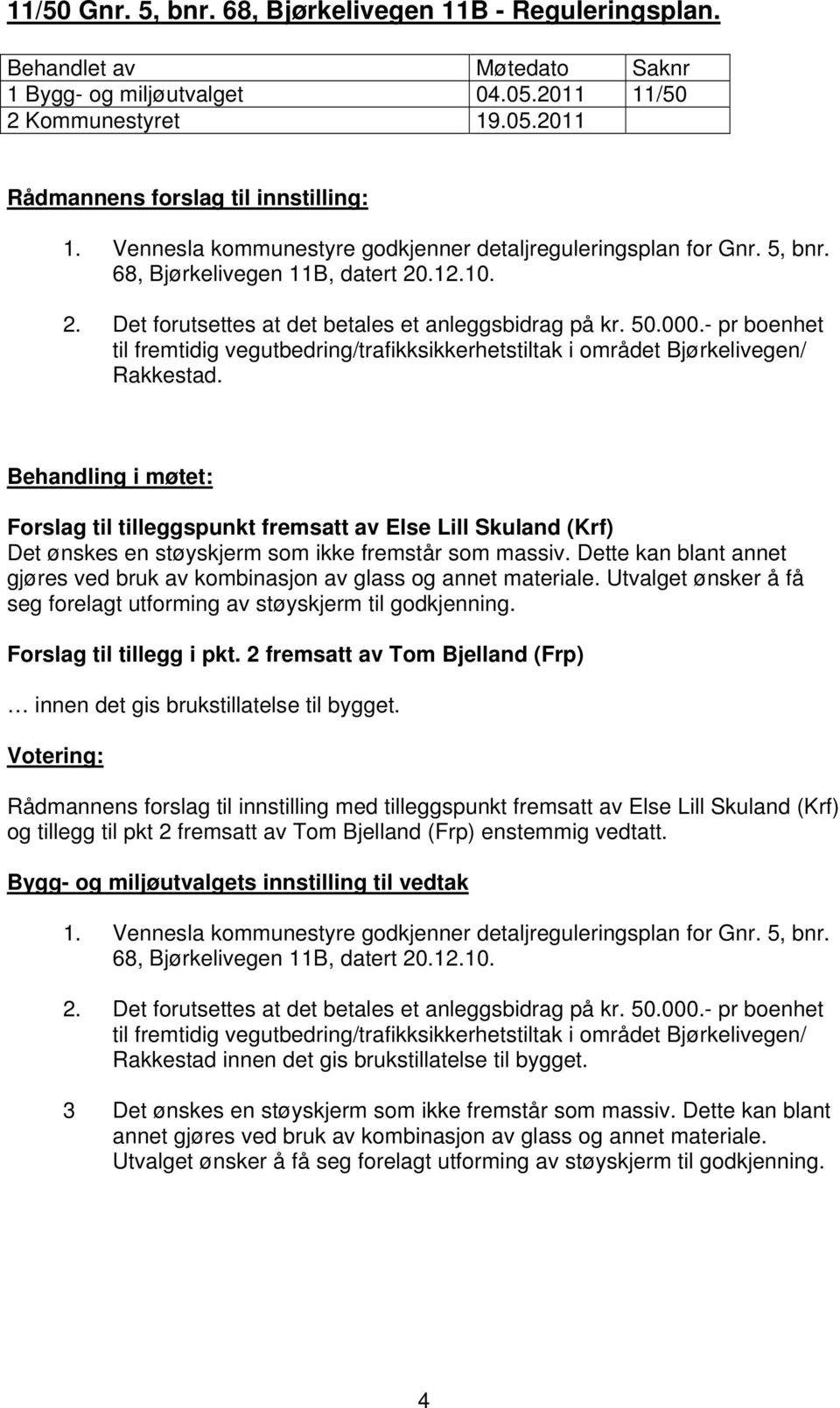 - pr boenhet til fremtidig vegutbedring/trafikksikkerhetstiltak i området Bjørkelivegen/ Rakkestad.