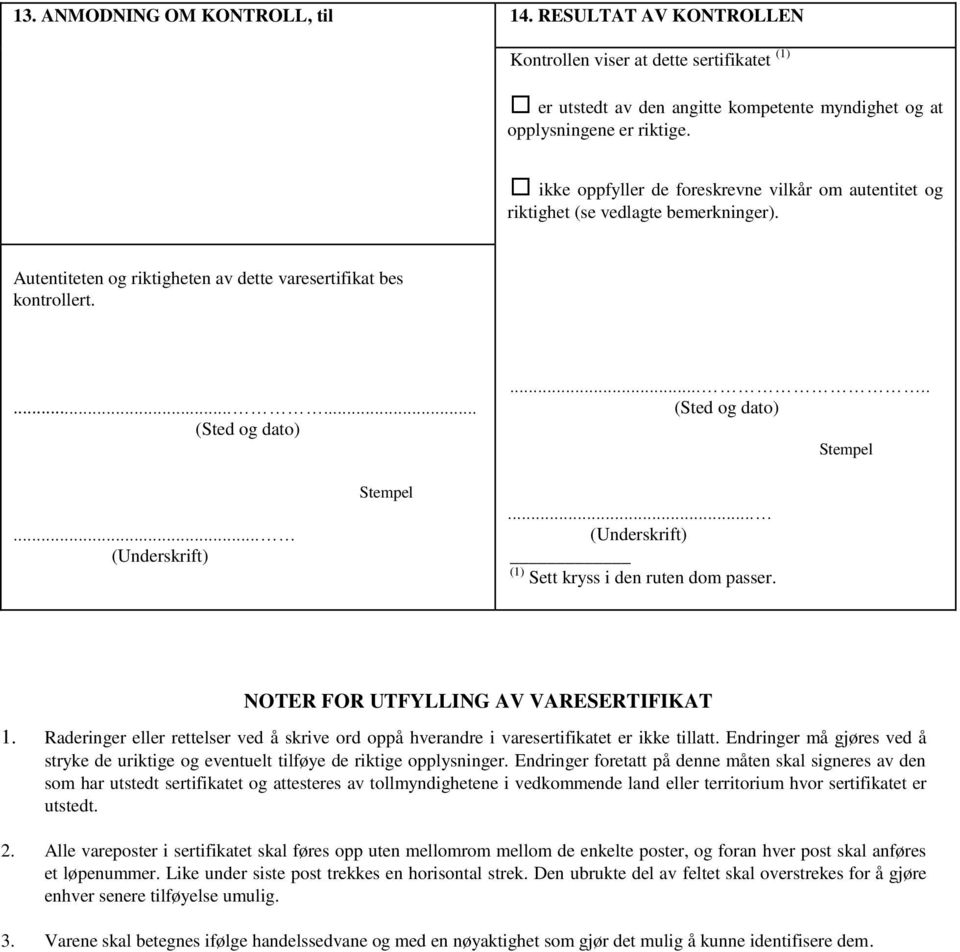 .. Stempel... (1) Sett kryss i den ruten dom passer. NOTER FOR UTFYLLING AV VARESERTIFIKAT 1. Raderinger eller rettelser ved å skrive ord oppå hverandre i varesertifikatet er ikke tillatt.