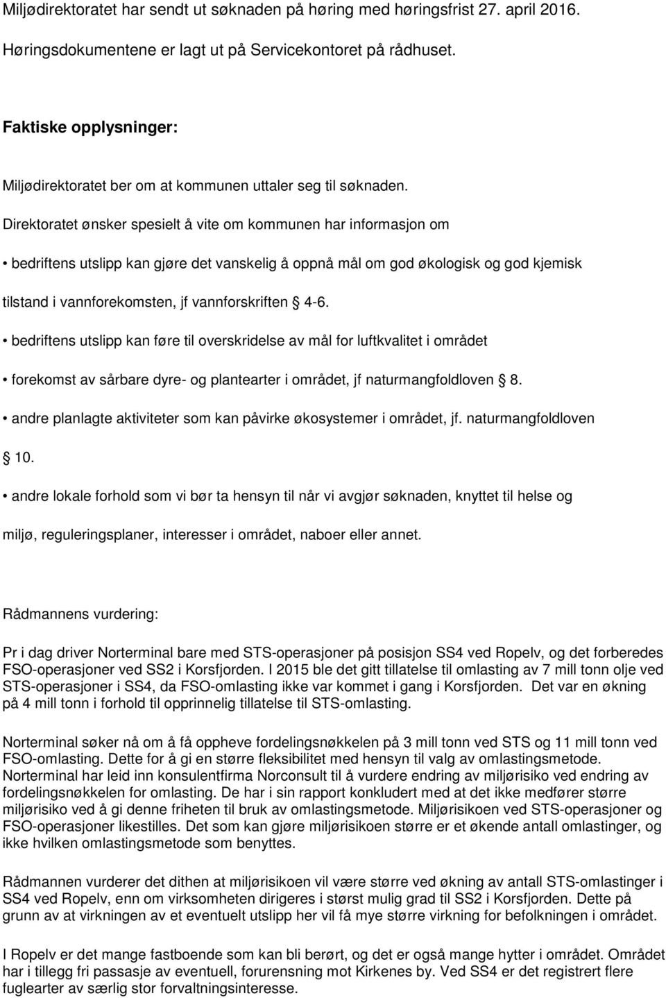 Direktoratet ønsker spesielt å vite om kommunen har informasjon om bedriftens utslipp kan gjøre det vanskelig å oppnå mål om god økologisk og god kjemisk tilstand i vannforekomsten, jf