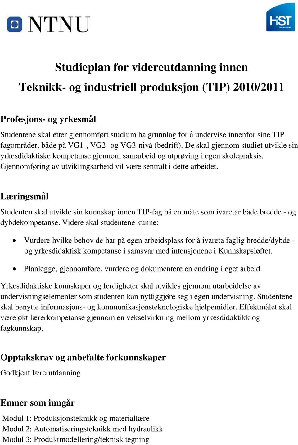 Gjennomføring av utviklingsarbeid vil være sentralt i dette arbeidet. Læringsmål Studenten skal utvikle sin kunnskap innen TIP-fag på en måte som ivaretar både bredde - og dybdekompetanse.