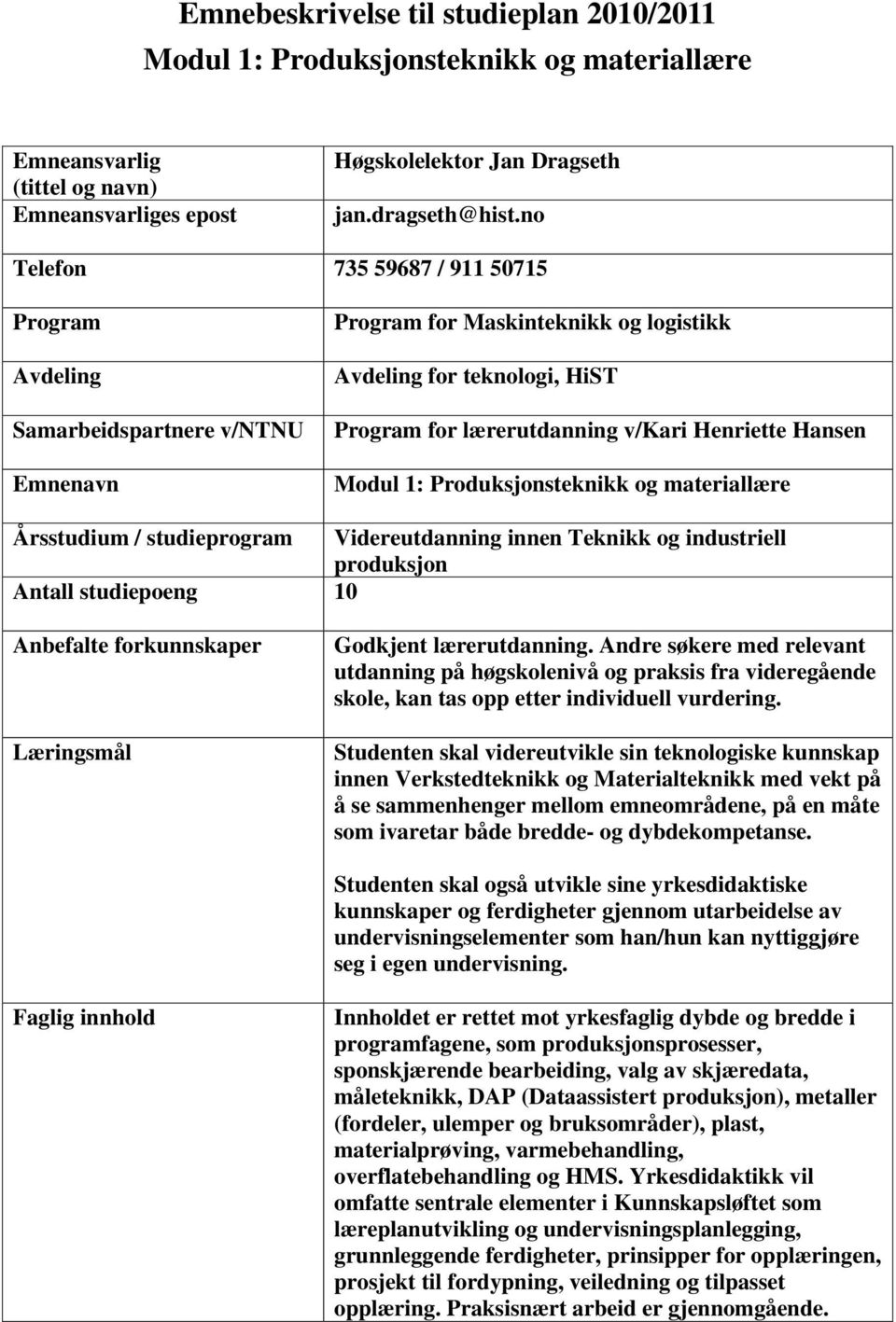 Hansen Modul 1: Produksjonsteknikk og materiallære Årsstudium / studieprogram Videreutdanning innen Teknikk og industriell produksjon Antall studiepoeng 10 Anbefalte forkunnskaper Læringsmål Godkjent