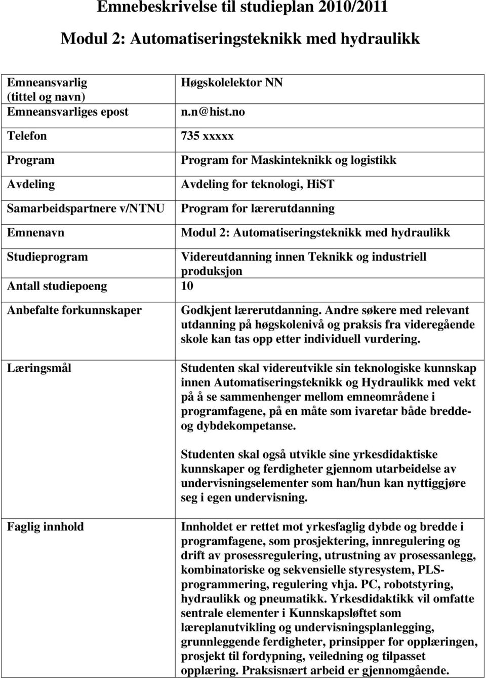 no 735 xxxxx Program for Maskinteknikk og logistikk Avdeling for teknologi, HiST Program for lærerutdanning Modul 2: Automatiseringsteknikk med hydraulikk Studieprogram Videreutdanning innen Teknikk