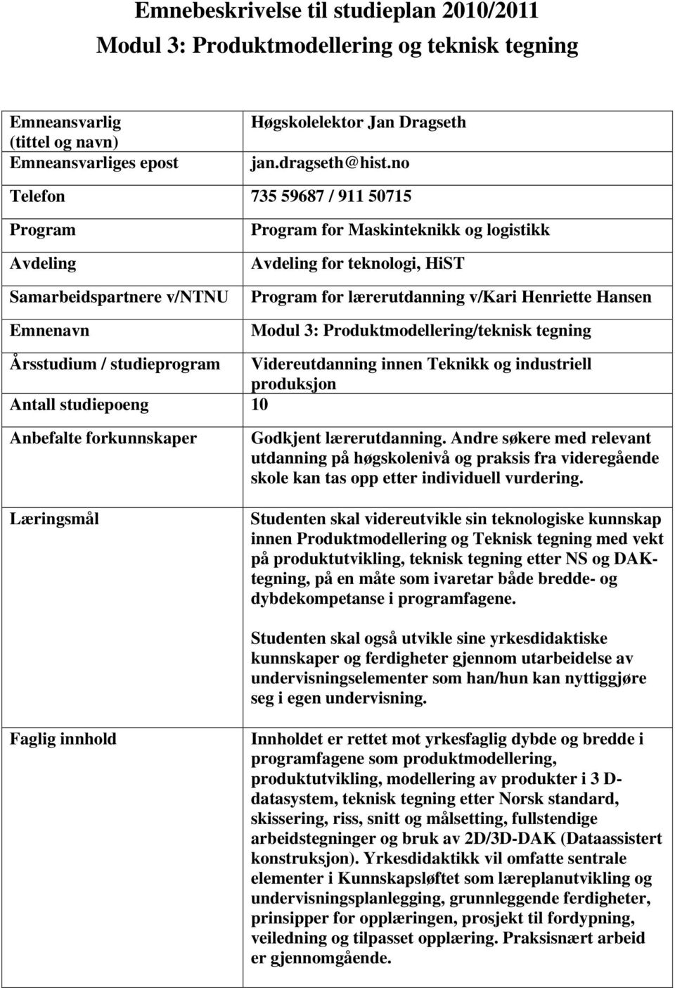 Hansen Modul 3: Produktmodellering/teknisk tegning Årsstudium / studieprogram Videreutdanning innen Teknikk og industriell produksjon Antall studiepoeng 10 Anbefalte forkunnskaper Læringsmål Godkjent