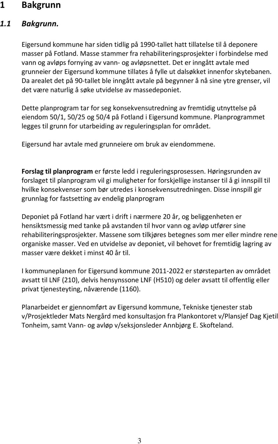 Det er inngått avtale med grunneier der Eigersund kommune tillates å fylle ut dalsøkket innenfor skytebanen.