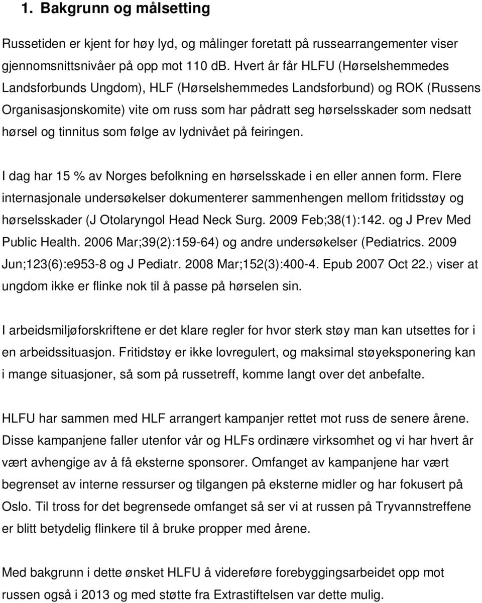 tinnitus som følge av lydnivået på feiringen. I dag har 15 % av Norges befolkning en hørselsskade i en eller annen form.