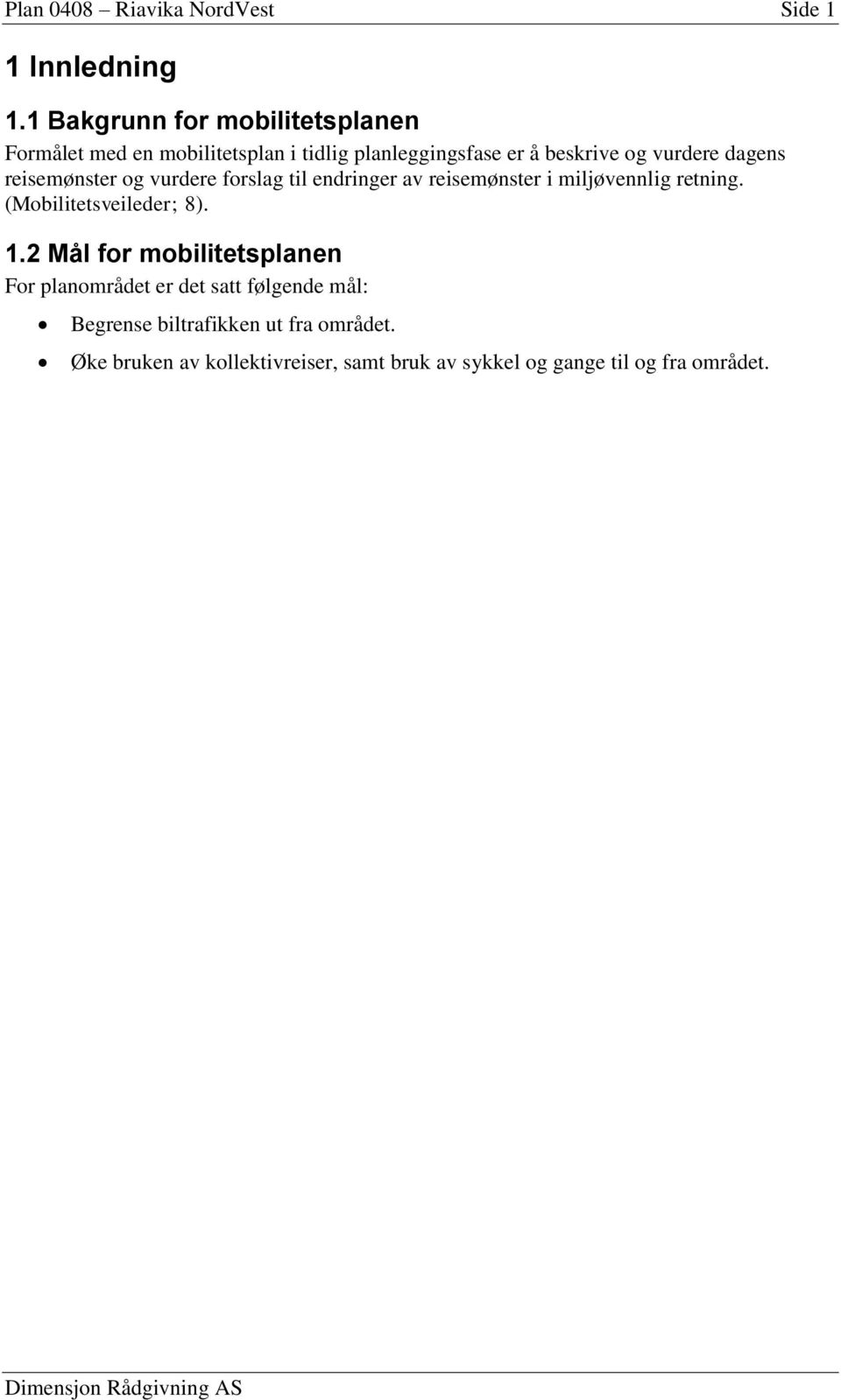 dagens reisemønster og vurdere forslag til endringer av reisemønster i miljøvennlig retning. (Mobilitetsveileder; 8).