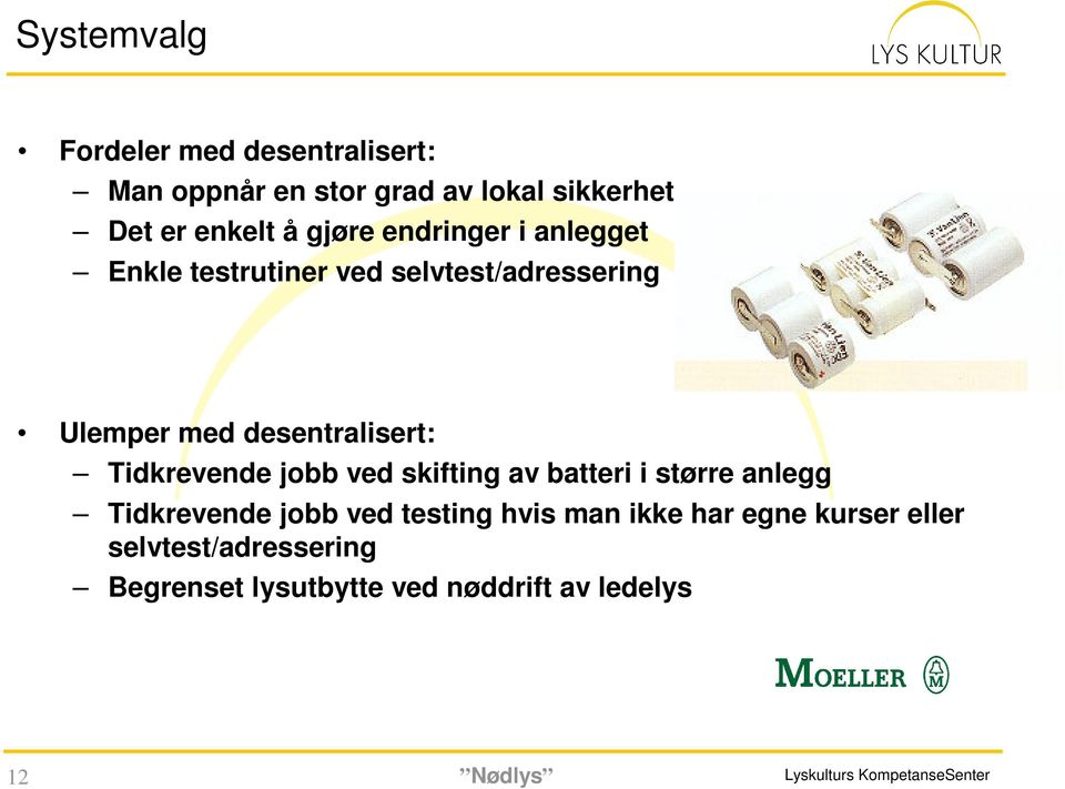 jobb ved skifting av batteri i større anlegg Tidkrevende jobb ved testing hvis man ikke har egne kurser