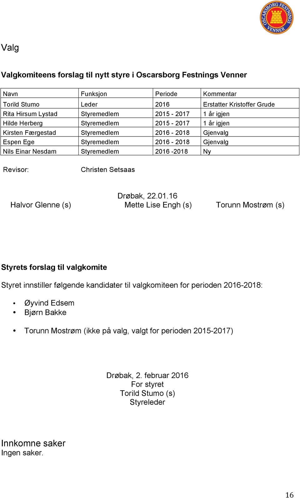 2016-2018 Ny Revisor: Christen Setsaas Drøbak, 22.01.16 Halvor Glenne (s) Mette Lise Engh (s) Torunn Mostrøm (s) Styrets forslag til valgkomite Styret innstiller følgende kandidater til