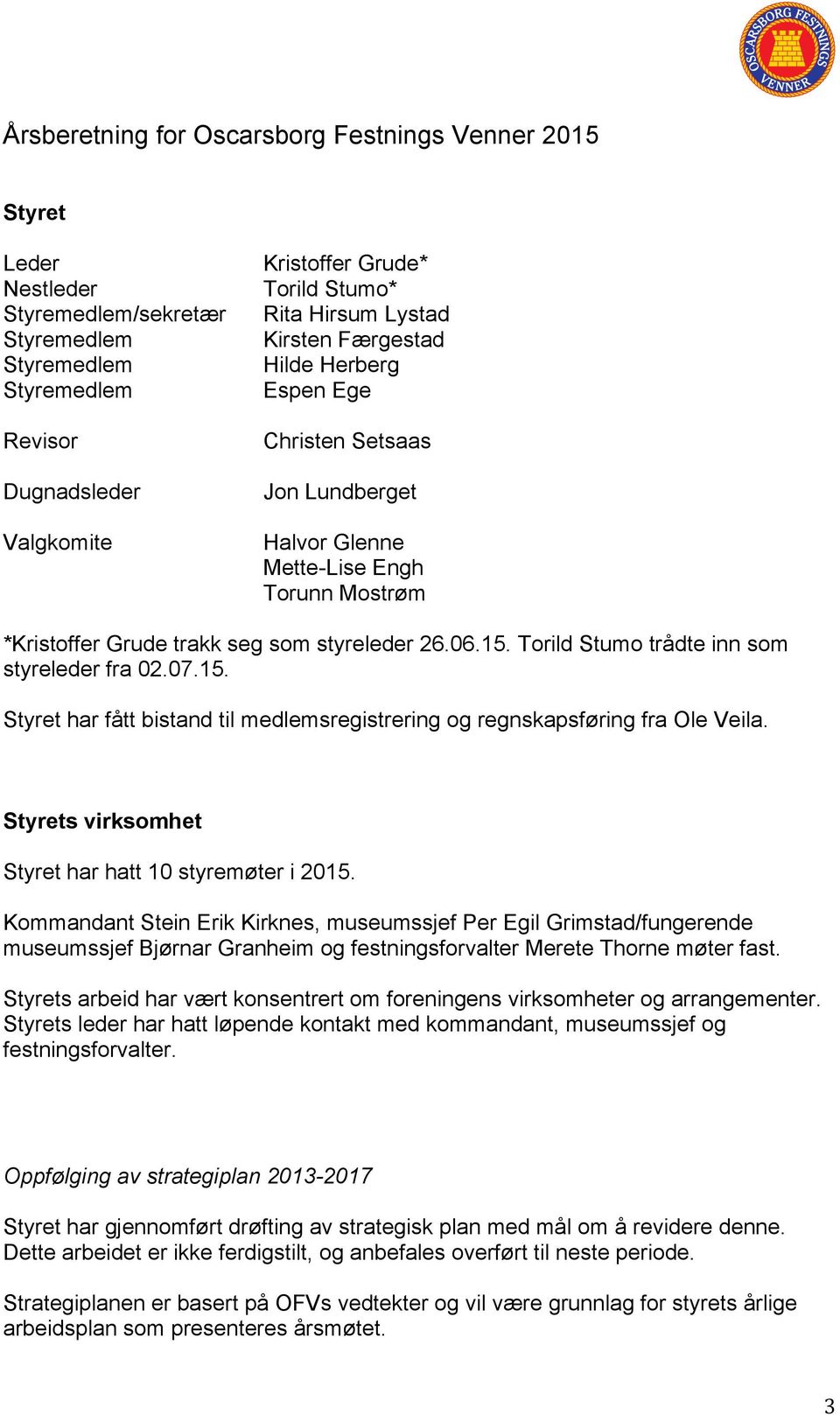 Torild Stumo trådte inn som styreleder fra 02.07.15. Styret har fått bistand til medlemsregistrering og regnskapsføring fra Ole Veila. Styrets virksomhet Styret har hatt 10 styremøter i 2015.
