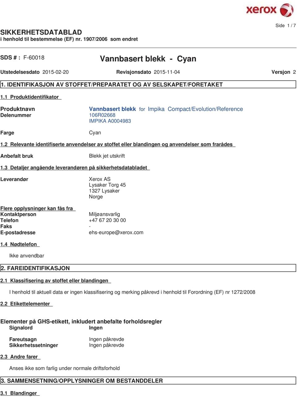 2 Relevante identifiserte anvendelser av stoffet eller blandingen og anvendelser som frarådes Anbefalt bruk Blekk jet utskrift 1.