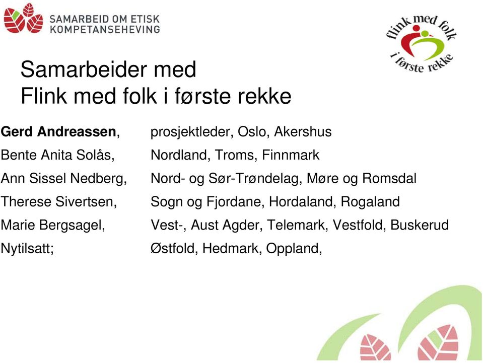 Akershus Nordland, Troms, Finnmark Nord- og Sør-Trøndelag, Møre og Romsdal Sogn og