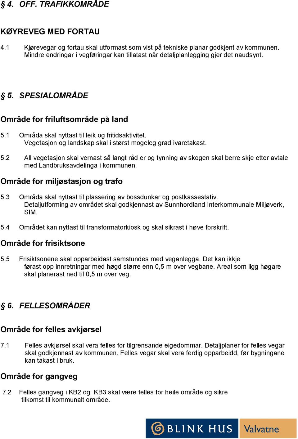 Vegetasjon og landskap skal i størst mogeleg grad ivaretakast. 5.2 All vegetasjon skal vernast så langt råd er og tynning av skogen skal berre skje etter avtale med Landbruksavdelinga i kommunen.