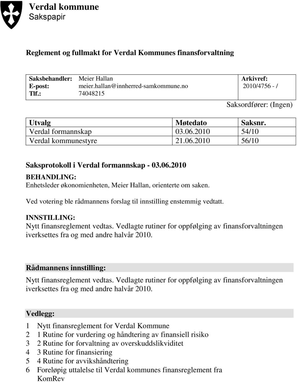 Ved votering ble rådmannens forslag til innstilling enstemmig vedtatt. INNSTILLING: Nytt finansreglement vedtas.