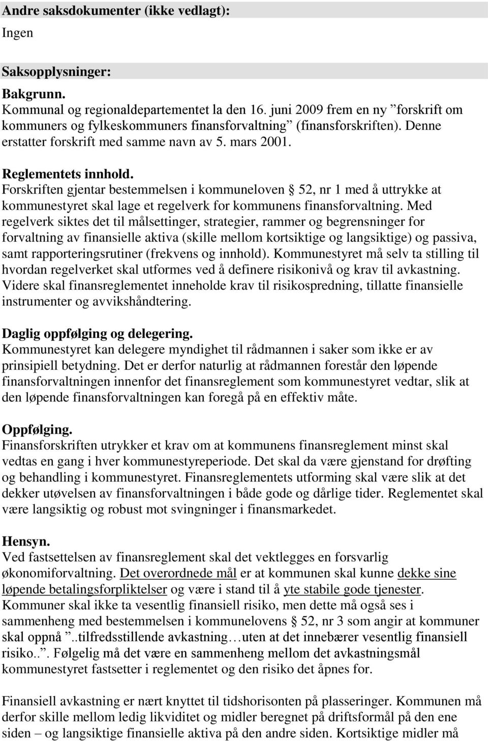 Forskriften gjentar bestemmelsen i kommuneloven 52, nr 1 med å uttrykke at kommunestyret skal lage et regelverk for kommunens finansforvaltning.