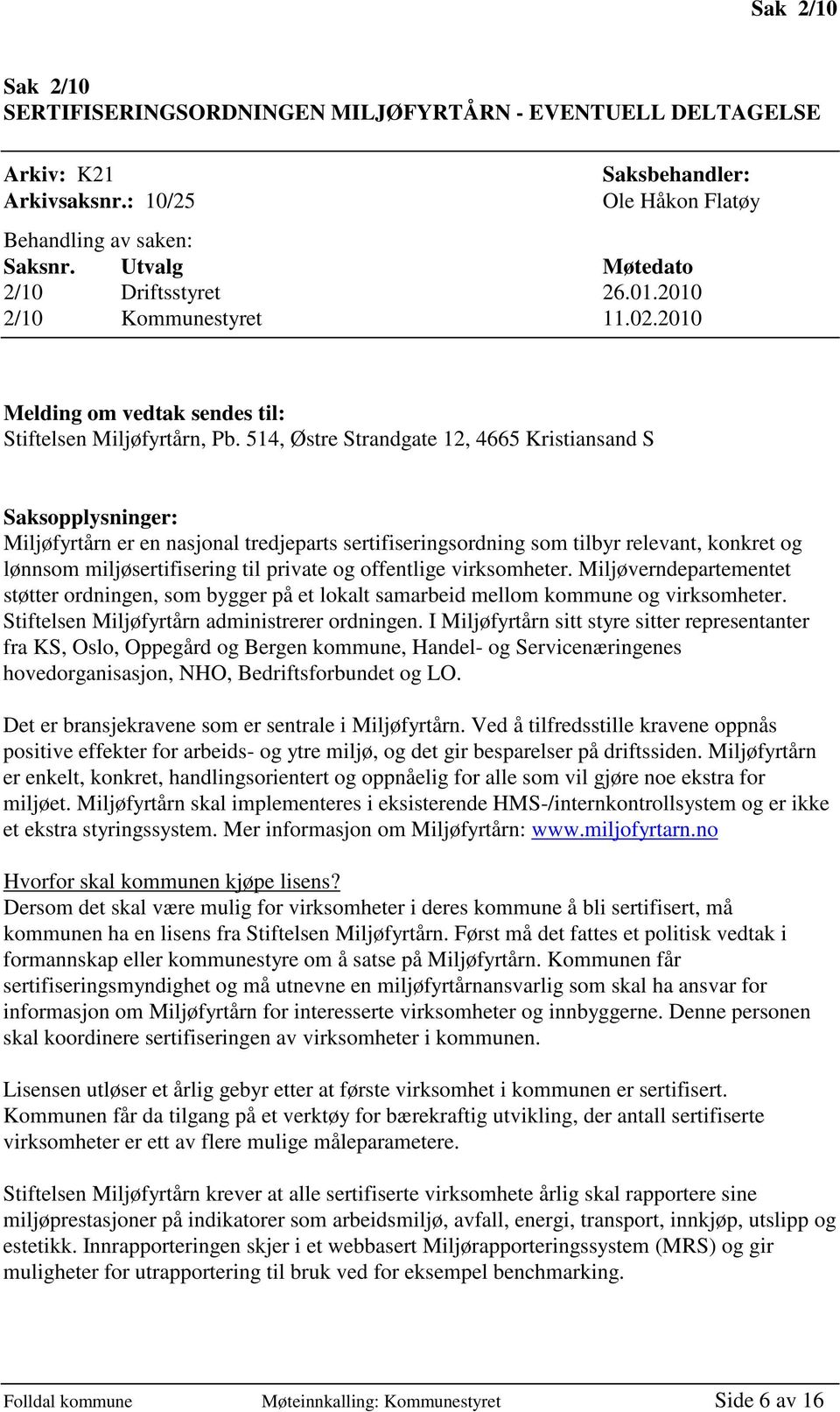 514, Østre Strandgate 12, 4665 Kristiansand S Saksopplysninger: Miljøfyrtårn er en nasjonal tredjeparts sertifiseringsordning som tilbyr relevant, konkret og lønnsom miljøsertifisering til private og