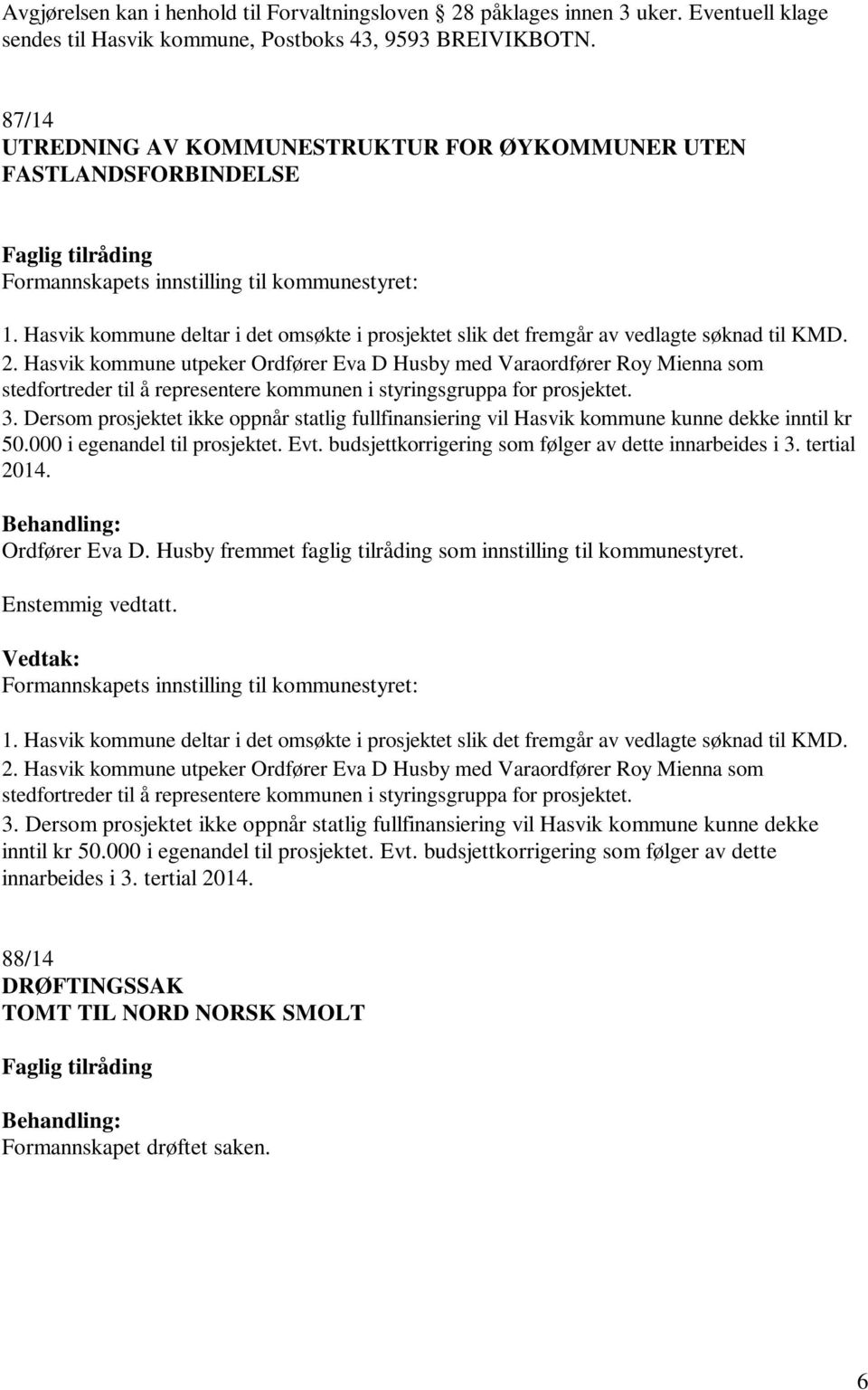 Hasvik kommune deltar i det omsøkte i prosjektet slik det fremgår av vedlagte søknad til KMD. 2.