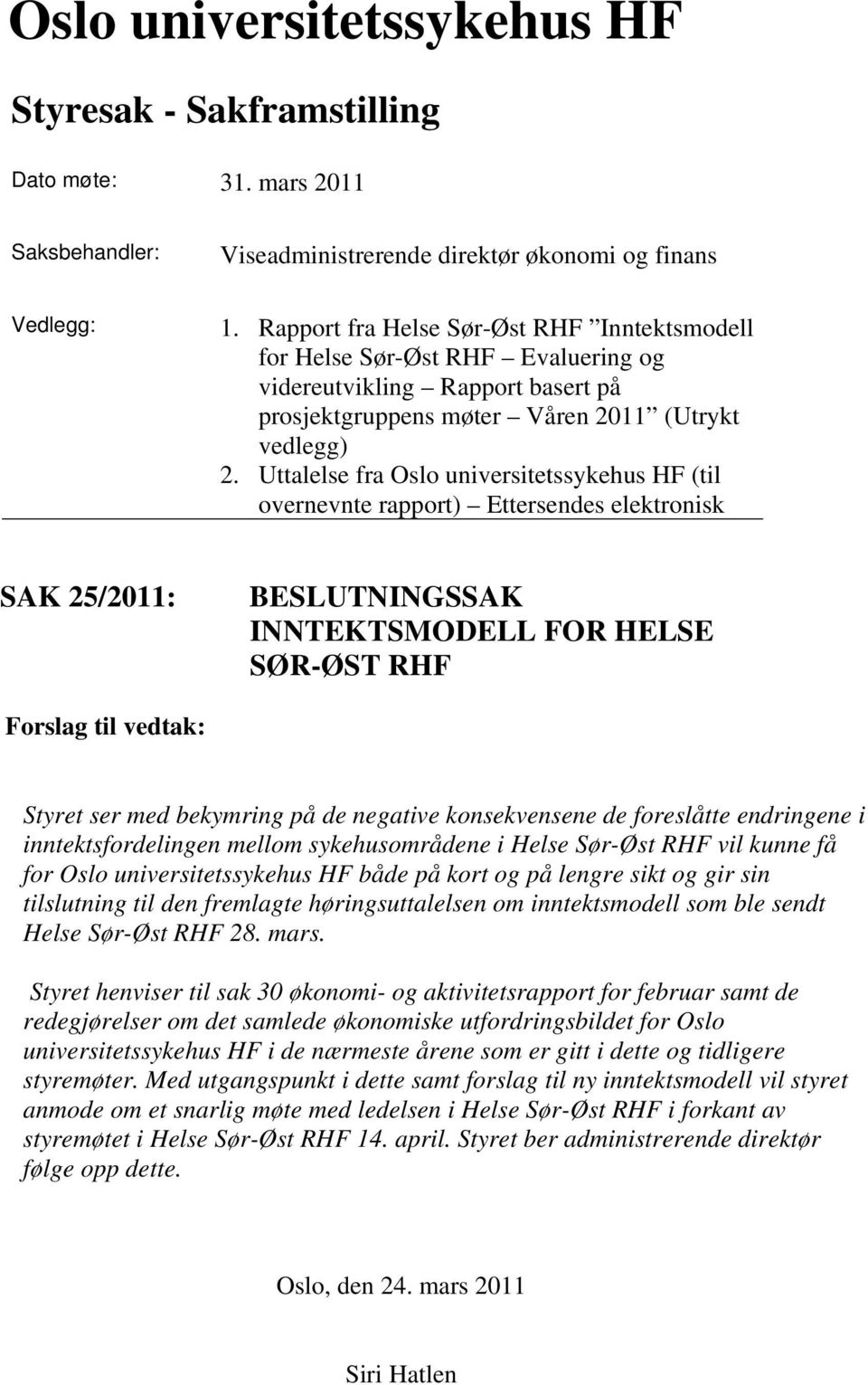 Uttalelse fra Oslo universitetssykehus HF (til overnevnte rapport) Ettersendes elektronisk SAK 25/2011: BESLUTNINGSSAK INNTEKTSMODELL FOR HELSE SØR-ØST RHF Forslag til vedtak: Styret ser med