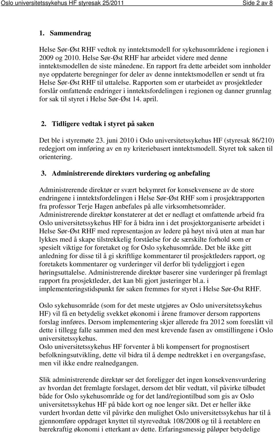 En rapport fra dette arbeidet som innholder nye oppdaterte beregninger for deler av denne inntektsmodellen er sendt ut fra Helse Sør-Øst RHF til uttalelse.