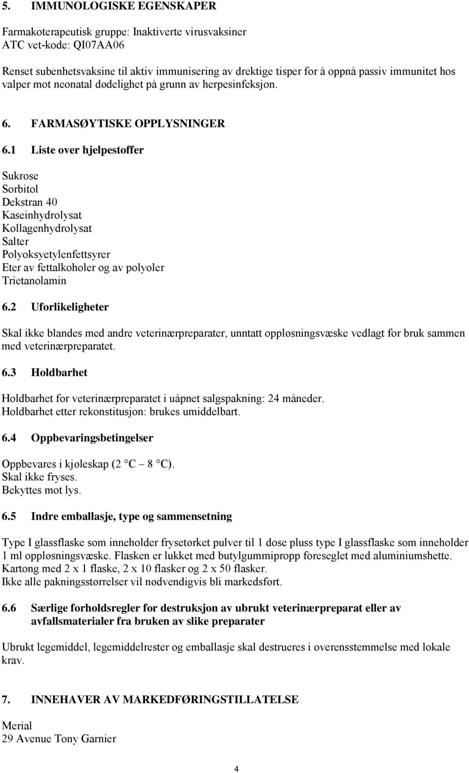 1 Liste over hjelpestoffer Sukrose Sorbitol Dekstran 40 Kaseinhydrolysat Kollagenhydrolysat Salter Polyoksyetylenfettsyrer Eter av fettalkoholer og av polyoler Trietanolamin 6.