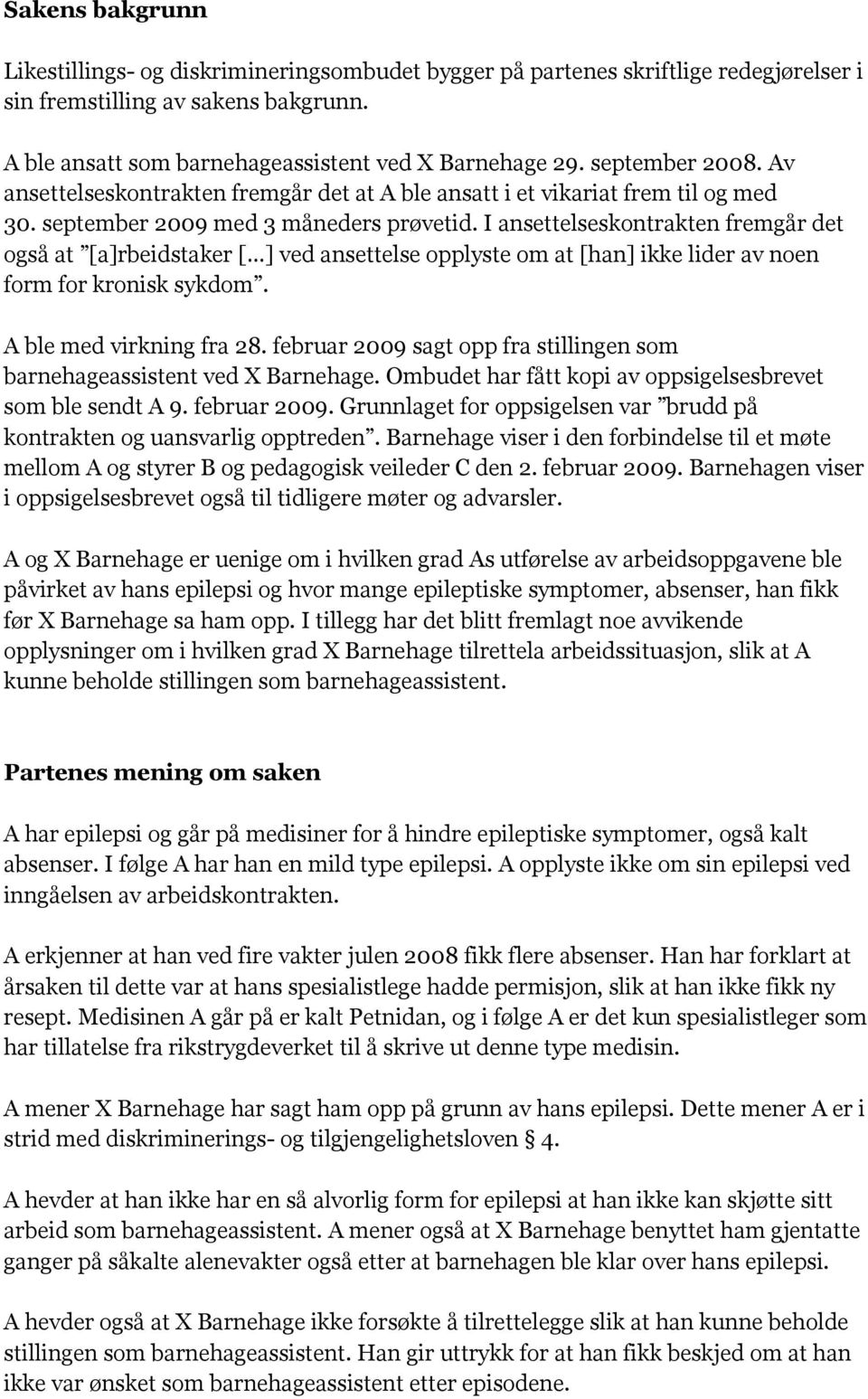 I ansettelseskontrakten fremgår det også at [a]rbeidstaker [ ] ved ansettelse opplyste om at [han] ikke lider av noen form for kronisk sykdom. A ble med virkning fra 28.