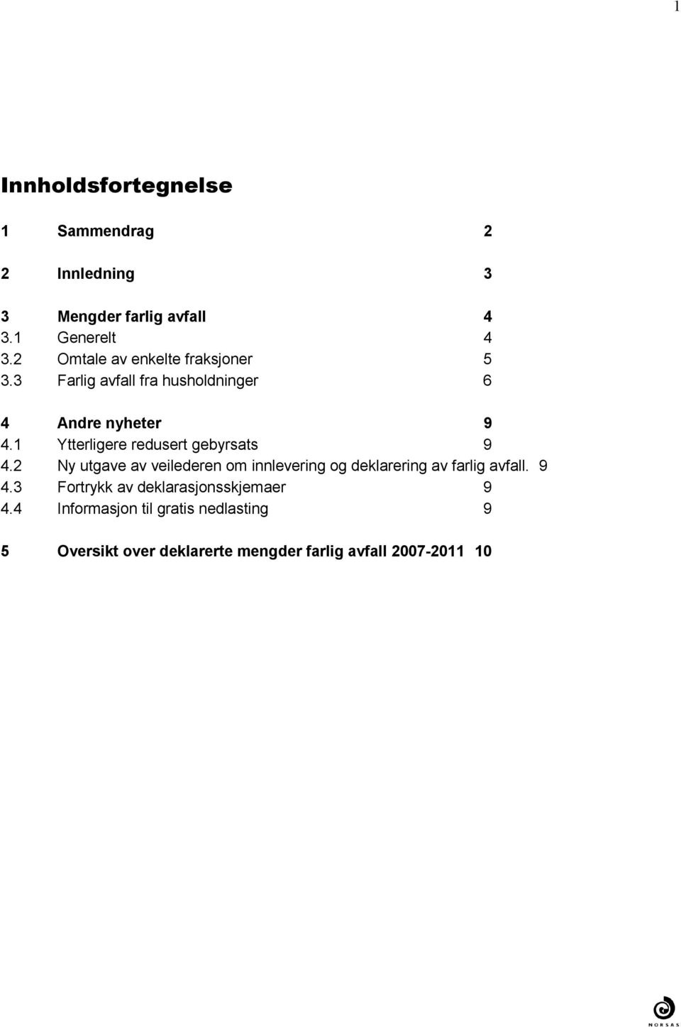 gebyrsats 9 42 Ny utgave av veilederen om innlevering og deklarering av farlig avfall 9 43 Fortrykk av