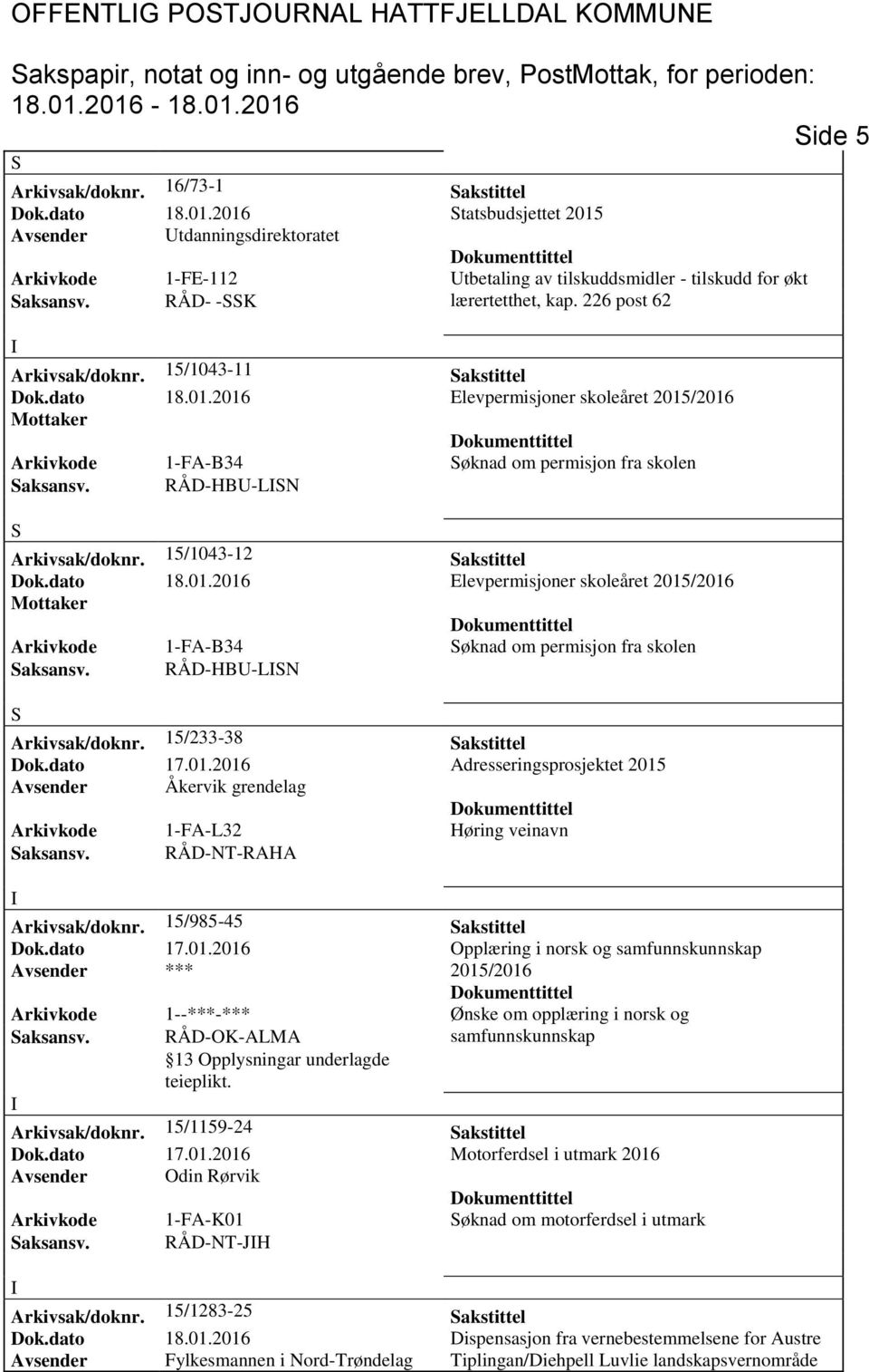 15/1043-11 Sakstittel Dok.dato 18.01.2016 Elevpermisjoner skoleåret 2015/2016 Mottaker Arkivkode 1-FA-B34 Søknad om permisjon fra skolen Saksansv. RÅD-HB-LSN S Arkivsak/doknr.