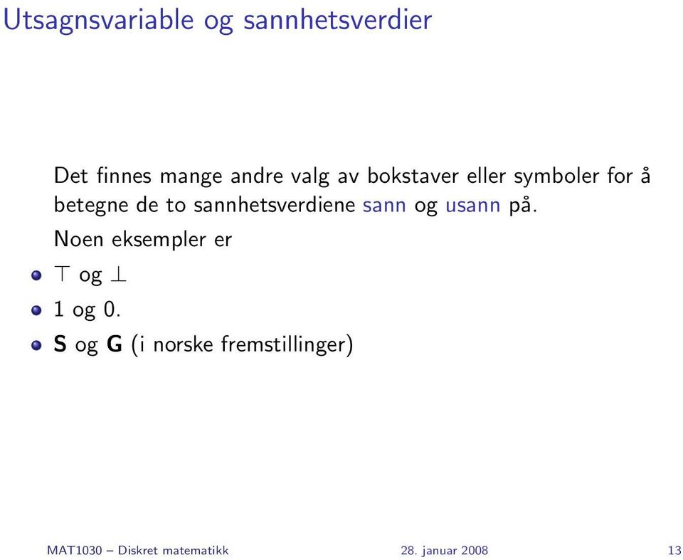 sannhetsverdiene sann og usann på. Noen eksempler er og 1 og 0.