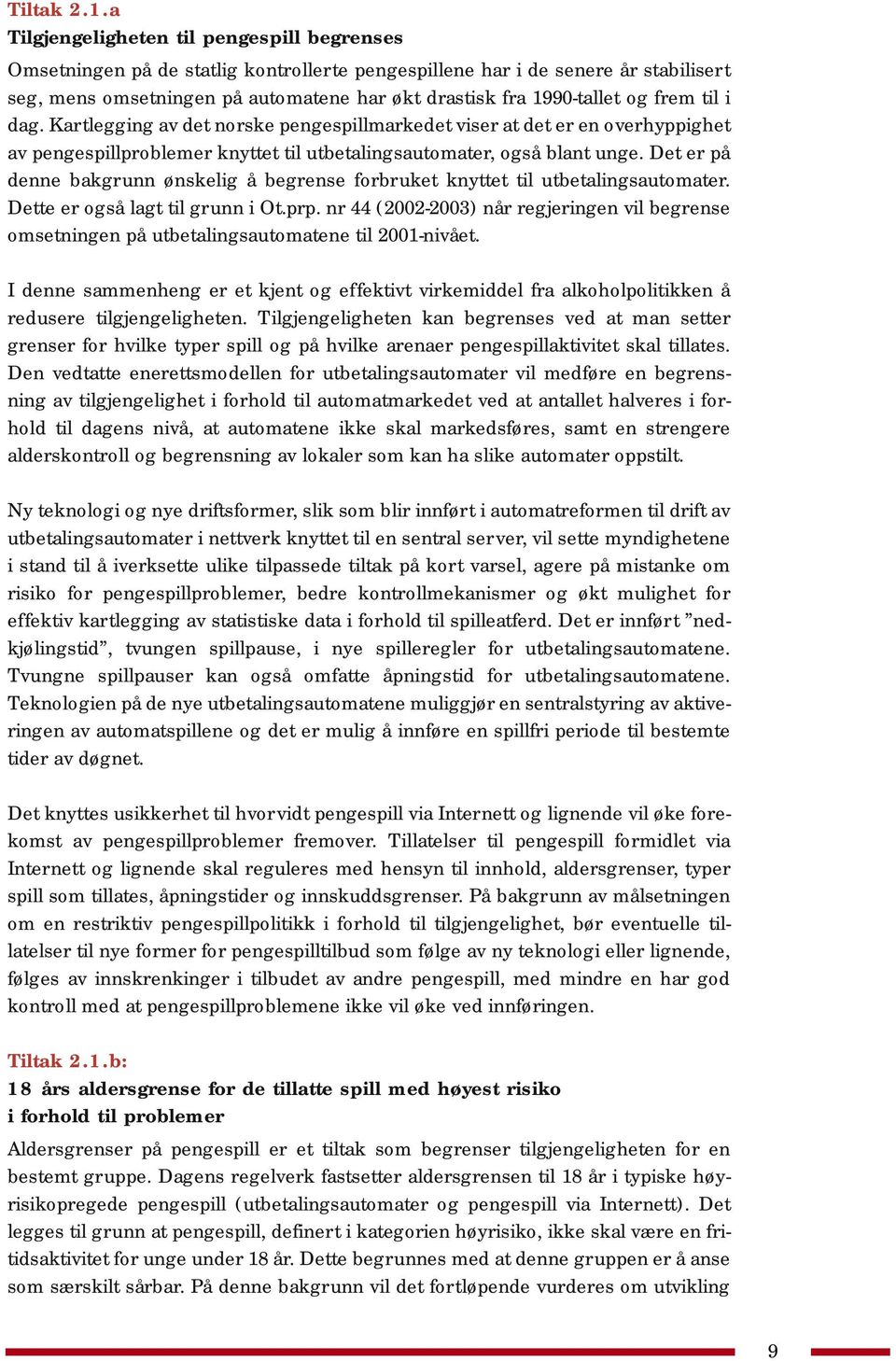 og frem til i dag. Kartlegging av det norske pengespillmarkedet viser at det er en overhyppighet av pengespillproblemer knyttet til utbetalingsautomater, også blant unge.