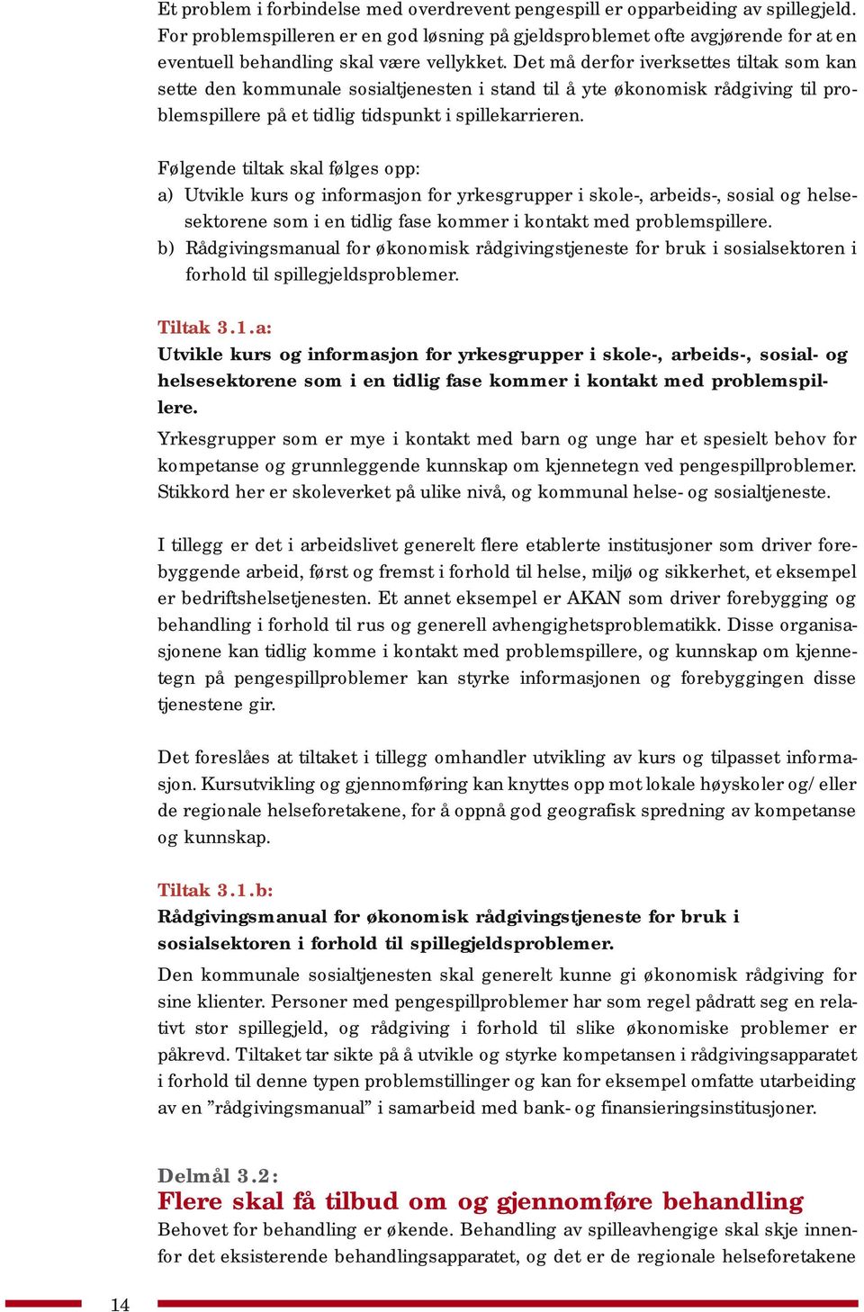 Det må derfor iverksettes tiltak som kan sette den kommunale sosialtjenesten i stand til å yte økonomisk rådgiving til problemspillere på et tidlig tidspunkt i spillekarrieren.