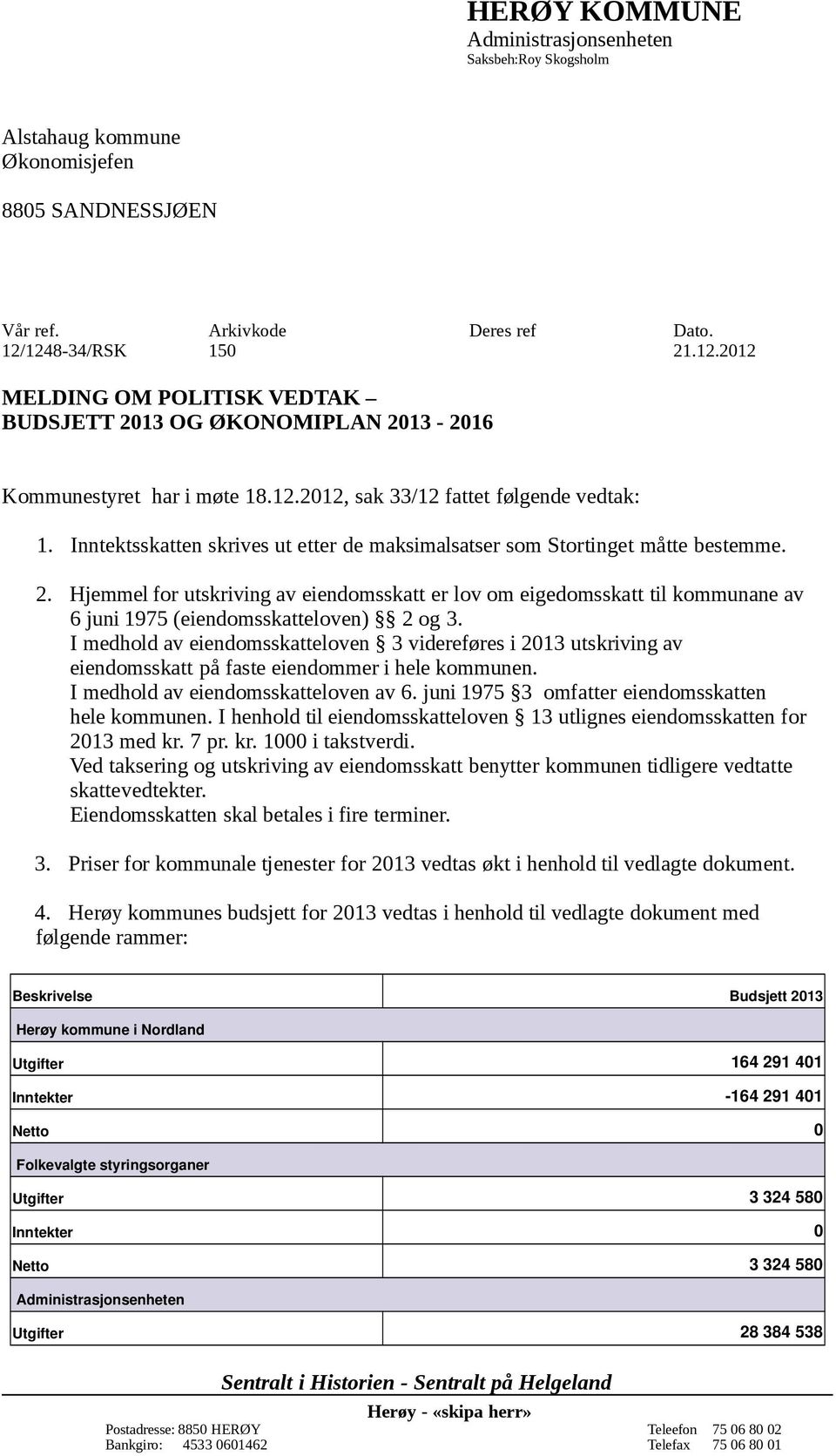 Inntektsskatten skrives ut etter de maksimalsatser som Stortinget måtte bestemme. 2.