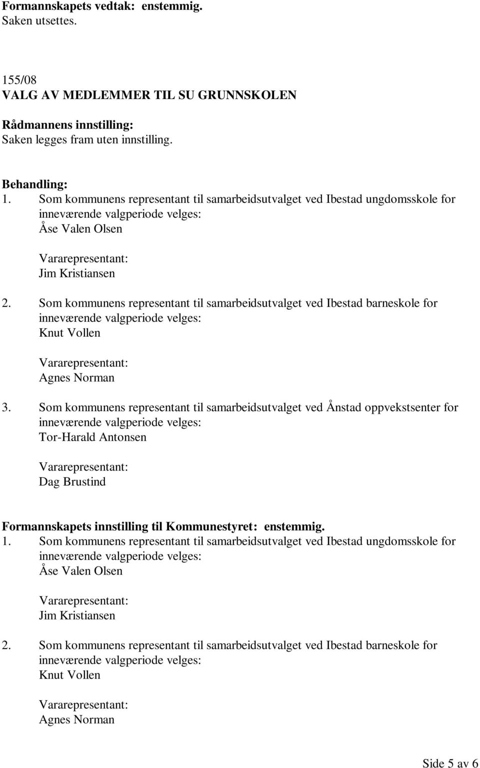 Som kommunens representant til samarbeidsutvalget ved Ånstad oppvekstsenter for Tor-Harald Antonsen Dag Brustind Formannskapets innstilling til Kommunestyret: enstemmig. 1.