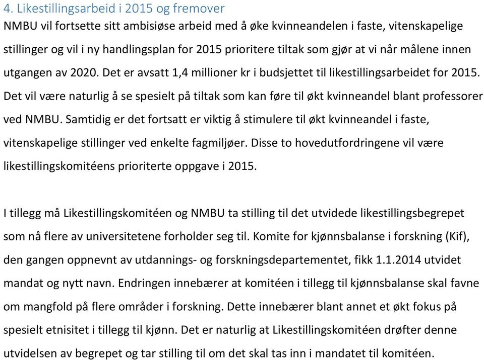 Det vil være naturlig å se spesielt på tiltak som kan føre til økt kvinneandel blant professorer ved NMBU.