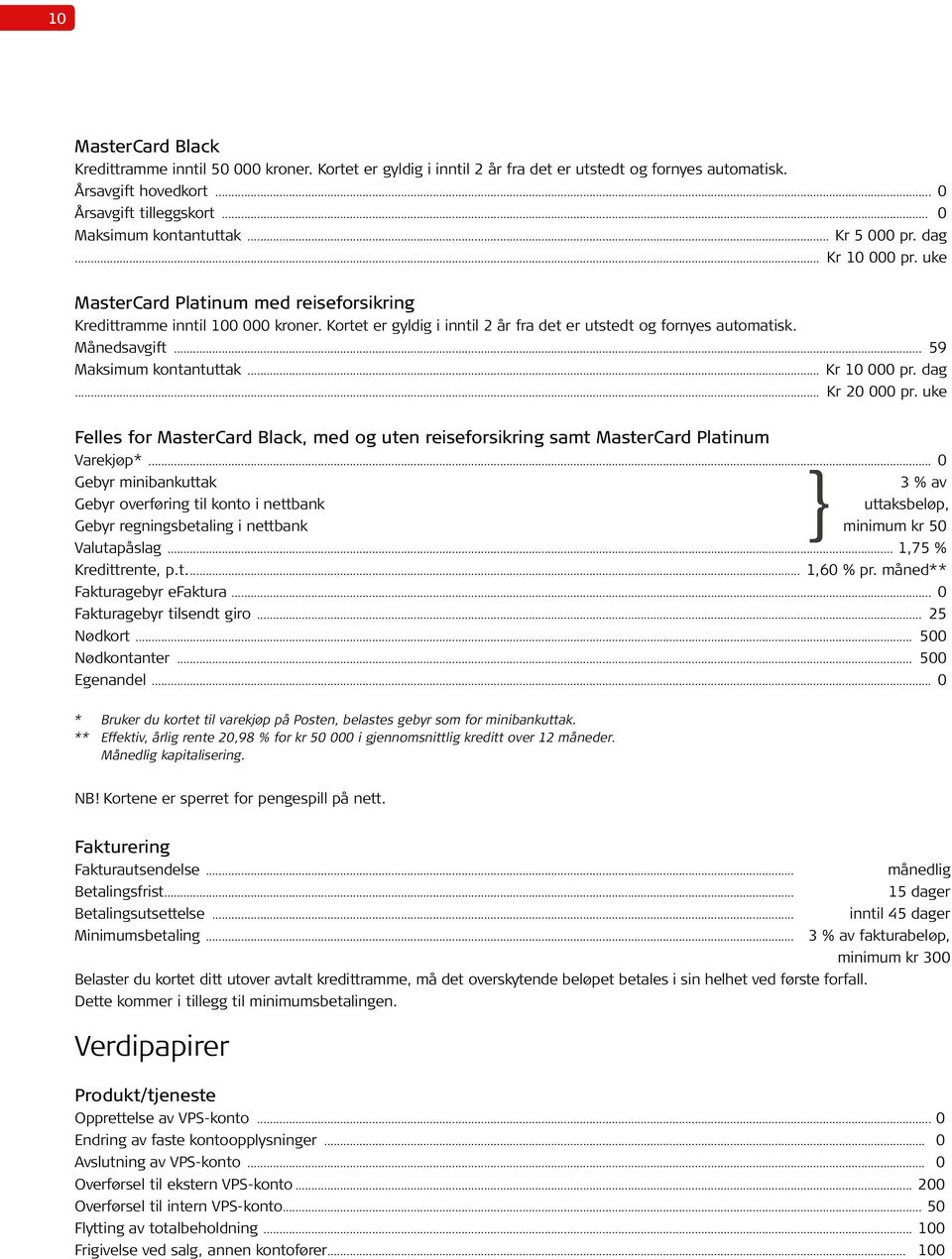 Kortet er gyldig i inntil 2 år fra det er utstedt og fornyes automatisk. Månedsavgift... 59 Maksimum kontantuttak... Kr 10 000 pr. dag... Kr 20 000 pr.