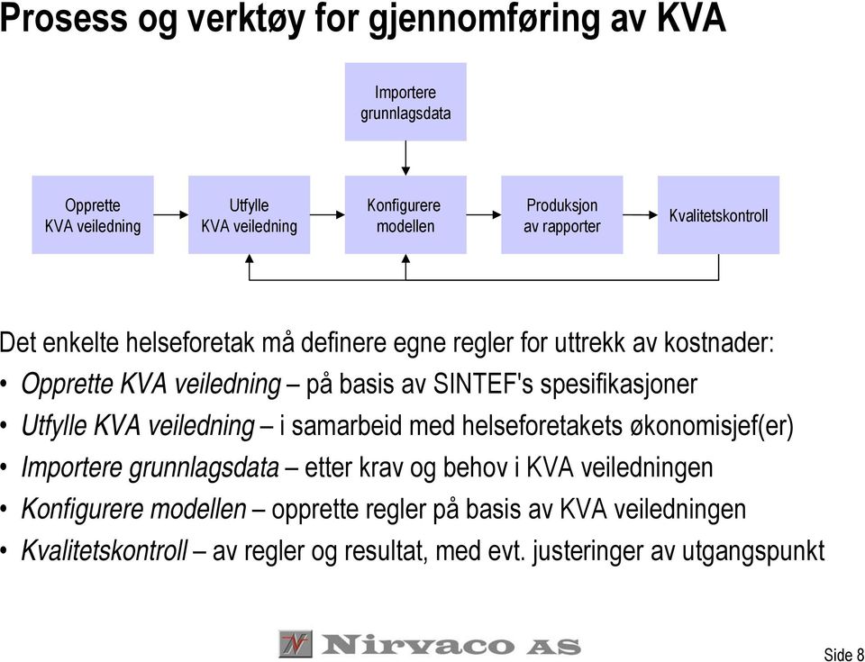 spesifikasjoner Utfylle KVA veiledning i samarbeid med helseforetakets økonomisjef(er) Importere grunnlagsdata etter krav og behov i KVA veiledningen