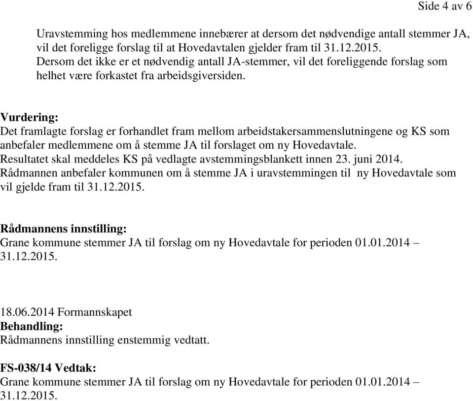 Vurdering: Det framlagte forslag er forhandlet fram mellom arbeidstakersammenslutningene og KS som anbefaler medlemmene om å stemme JA til forslaget om ny Hovedavtale.