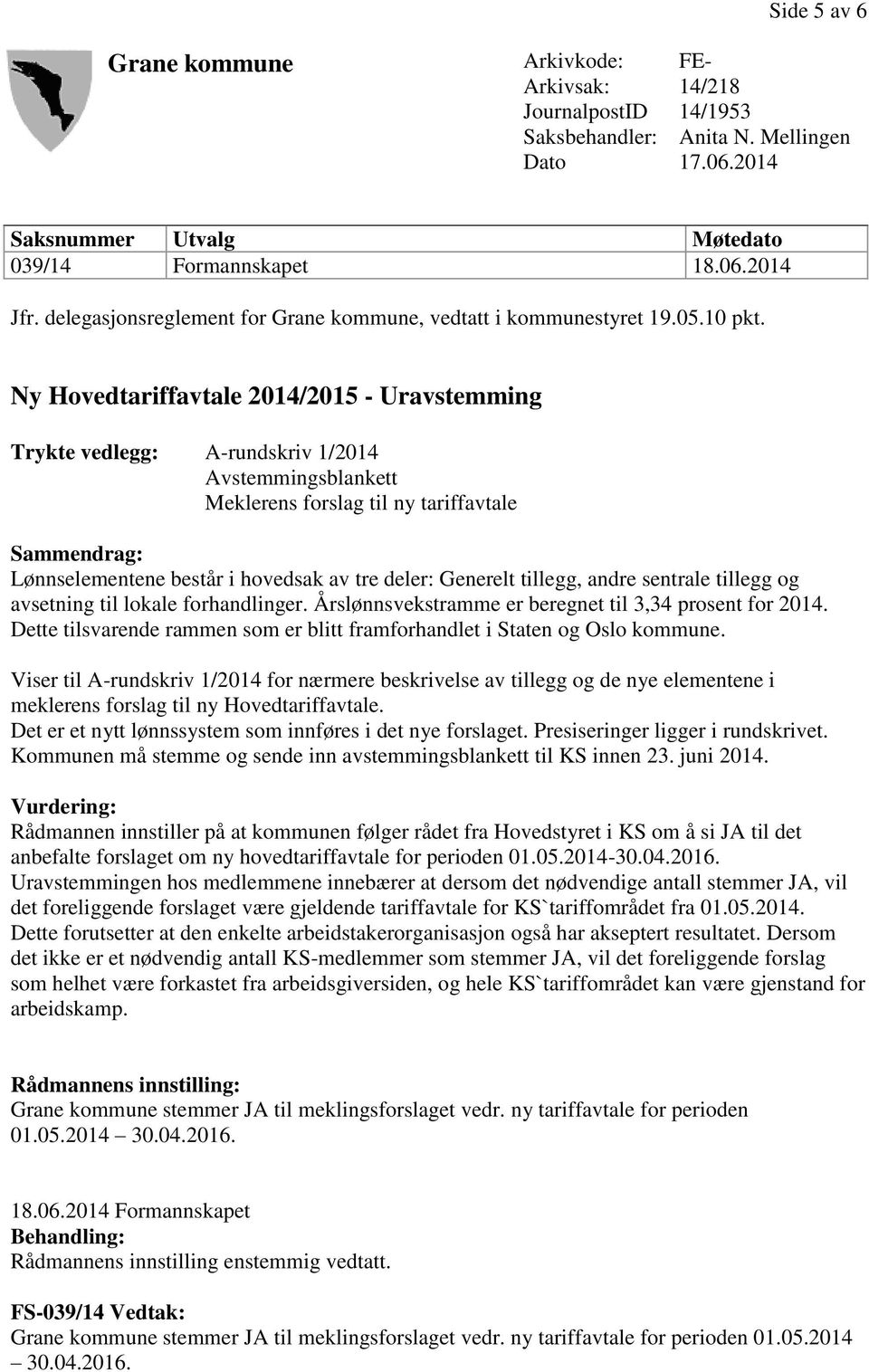 Ny Hovedtariffavtale 2014/2015 - Uravstemming Trykte vedlegg: A-rundskriv 1/2014 Avstemmingsblankett Meklerens forslag til ny tariffavtale Sammendrag: Lønnselementene består i hovedsak av tre deler: