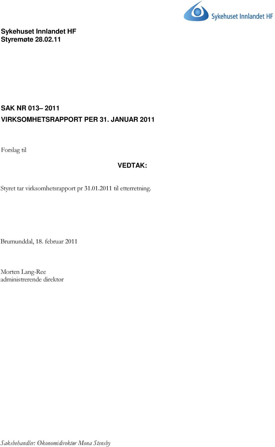 JANUAR 2011 Forslag til VEDTAK: Styret tar virksomhetsrapport pr 31.01.2011 til etterretning.