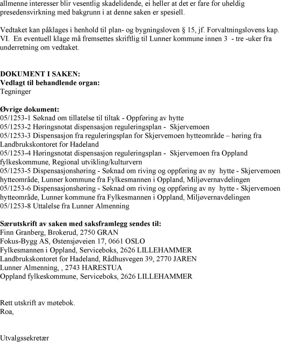 En eventuell klage må fremsettes skriftlig til Lunner kommune innen 3 - tre -uker fra underretning om vedtaket.