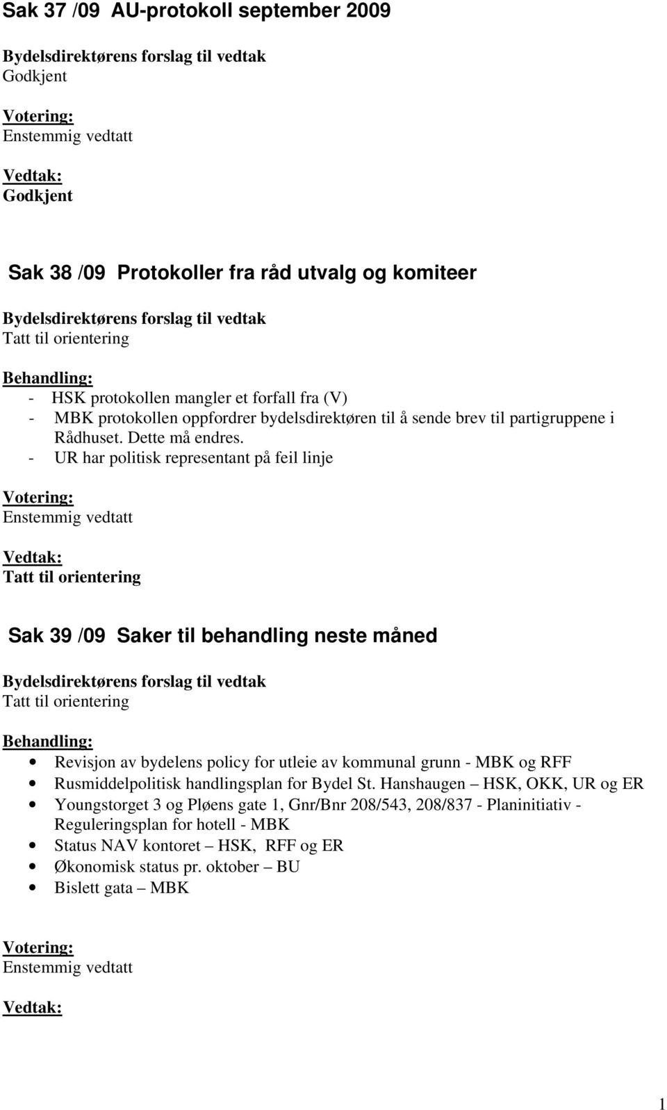 - UR har politisk representant på feil linje Sak 39 /09 Saker til behandling neste måned Behandling: Revisjon av bydelens policy for utleie av kommunal grunn - MBK og RFF