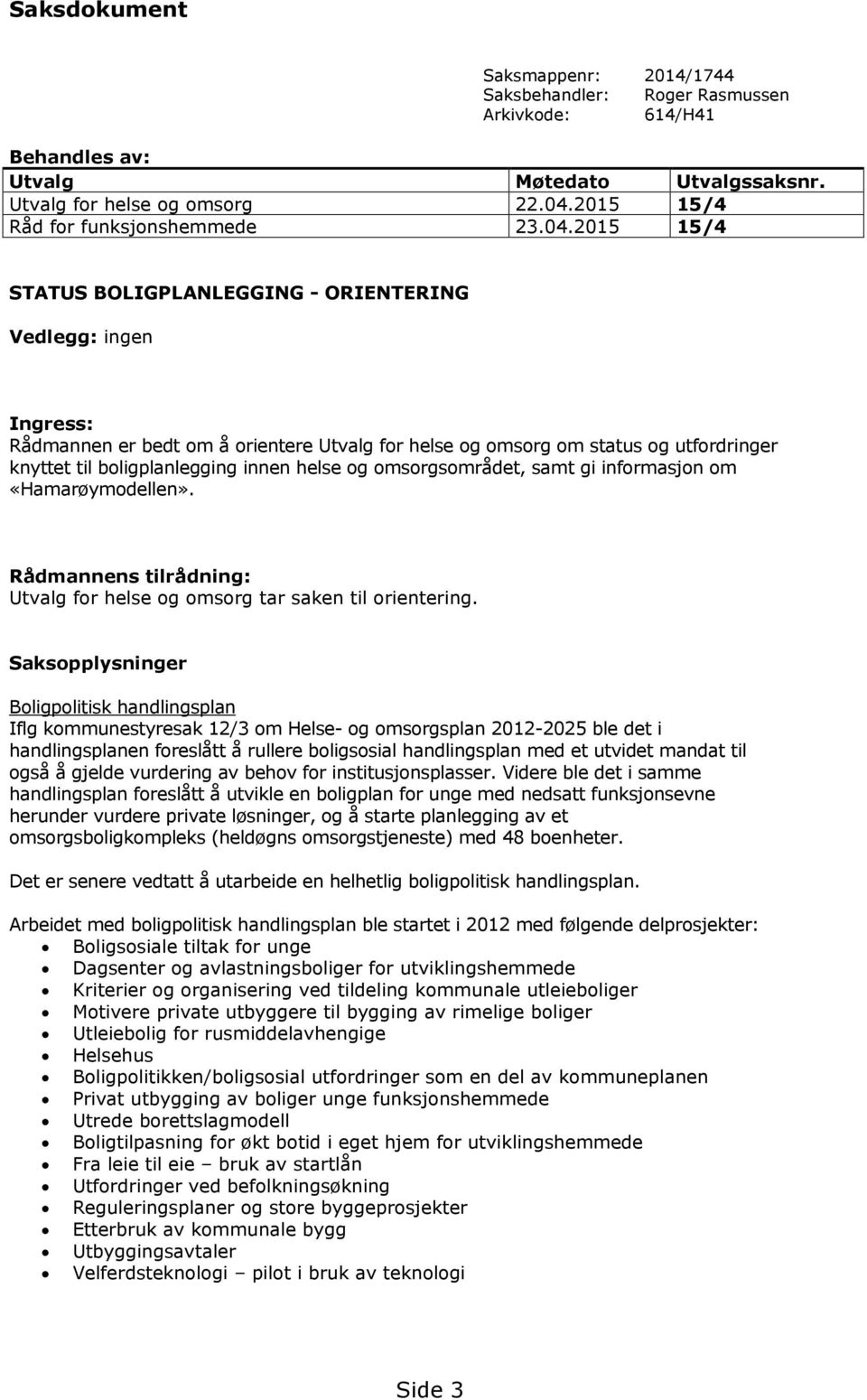 2015 15/4 STATUS BOLIGPLANLEGGING - ORIENTERING Vedlegg: ingen Ingress: Rådmannen er bedt om å orientere Utvalg for helse og omsorg om status og utfordringer knyttet til boligplanlegging innen helse