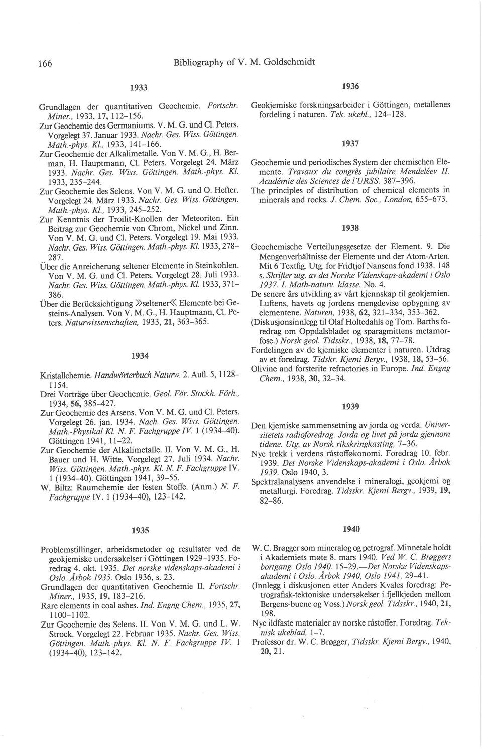 KI. 1933,235-244. Zur Geochemie des Selens. Von V. M. G. und O. Hefter. Vorgelegt 24. Miirz 1933. Nachr. Ges. Wiss. Gottingen. Math-phys. KI., 1933,245-252.