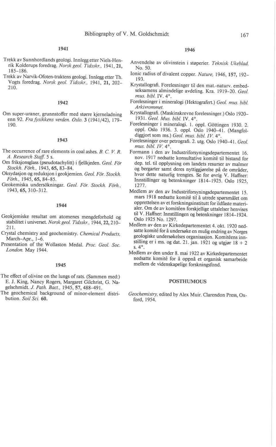 Fra fysikkens verden. Oslo. 3 (1941/42), 179-190. 1943 The occurrence of rare elements in coal ashes. B. C. V. R. A. Research Staff 5 s. Om friksjonsglass (pseudotachylitt) i fjellkjeden. Geol.