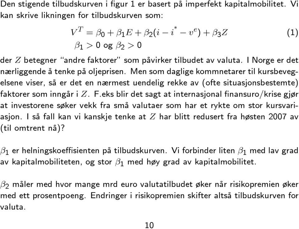 I Norge er det nærliggende åtenkepå oljeprisen. Men som daglige kommnetarer til kursbevegelsene viser, så er det en nærmest uendelig rekke av (ofte situasjonsbestemte) faktorer som inngår i Z. F.