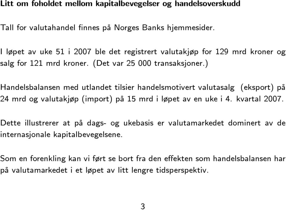 ) Handelsbalansen med utlandet tilsier handelsmotivert valutasalg (eksport) på 24mrdogvalutakjøp(import)på 15 mrd i løpet av en uke i 4. kvartal 2007.