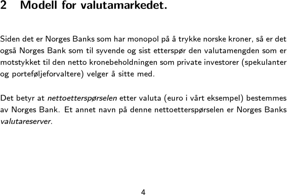 etterspør den valutamengden som er motstykket til den netto kronebeholdningen som private investorer (spekulanter og