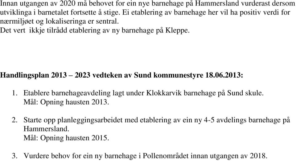 Handlingsplan 2013 2023 vedteken av Sund kommunestyre 18.06.2013: 1. Etablere barnehageavdeling lagt under Klokkarvik barnehage på Sund skule.